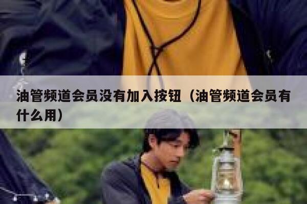 油管频道会员没有加入按钮(油管频道会员有什么用) 第1张 油管频道会员没有加入按钮(油管频道会员有什么用) 第1张