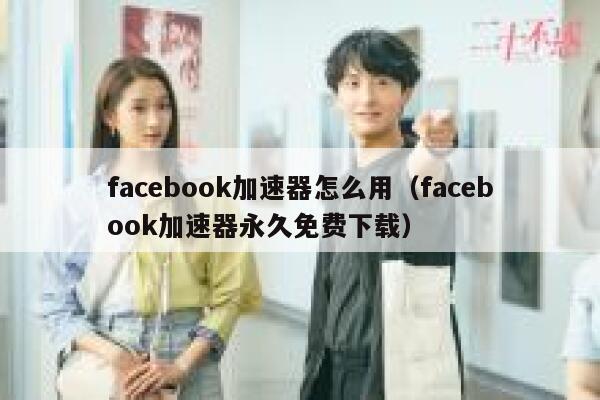 facebook加速器怎么用(facebook加速器永久免费下载) 第1张 facebook加速器怎么用(facebook加速器永久免费下载) 第1张
