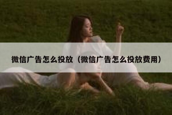 微信广告怎么投放（微信广告怎么投放费用） 第1张