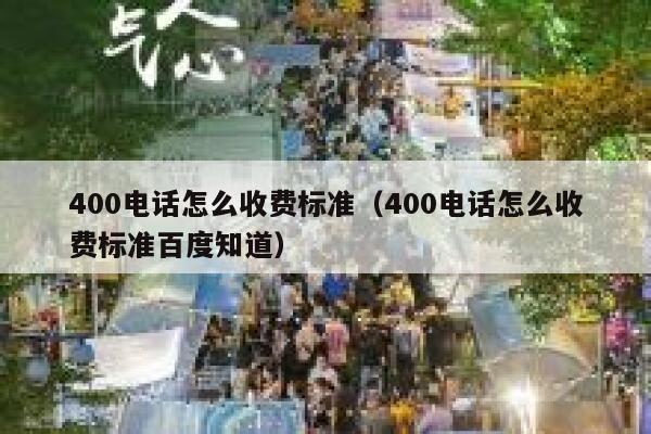 400电话怎么收费标准（400电话怎么收费标准百度知道） 第1张