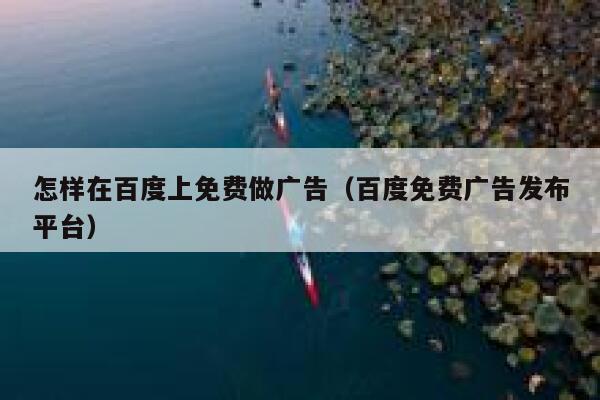 怎样在百度上免费做广告（百度免费广告发布平台） 第1张
