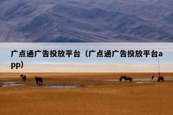 广点通广告投放平台（广点通广告投放平台app） 第1张