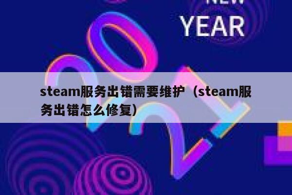 steam服务出错需要维护（steam服务出错怎么修复） 第1张