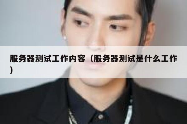 服务器测试工作内容（服务器测试是什么工作） 第1张