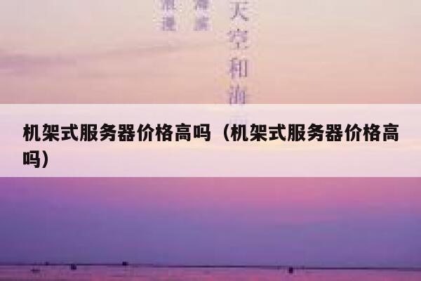 机架式服务器价格高吗（机架式服务器价格高吗） 第1张