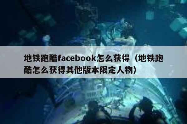 地铁跑酷facebook怎么获得（地铁跑酷怎么获得其他版本限定人物） 第1张