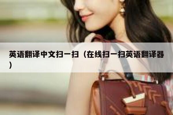 英语翻译中文扫一扫(在线扫一扫英语翻译器) 第1张 英语翻译中文扫一扫(在线扫一扫英语翻译器) 第1张