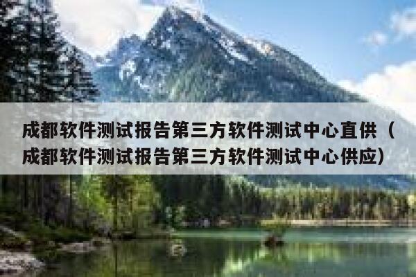 成都软件测试报告第三方软件测试中心直供(成都软件测试报告第三方软件测试中心供应) 第1张 成都软件测试报告第三方软件测试中心直供(成都软件测试报告第三方软件测试中心供应) 第1张