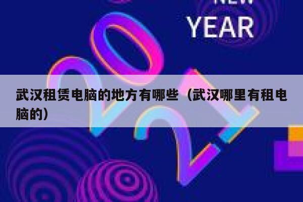 武汉租赁电脑的地方有哪些(武汉哪里有租电脑的) 第1张 武汉租赁电脑的地方有哪些(武汉哪里有租电脑的) 第1张