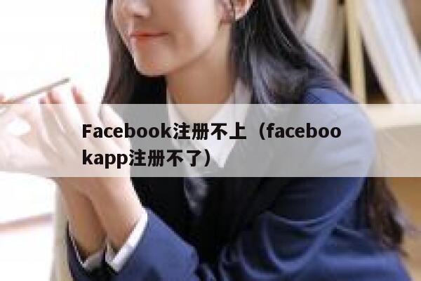 Facebook注册不上（facebookapp注册不了） 第1张