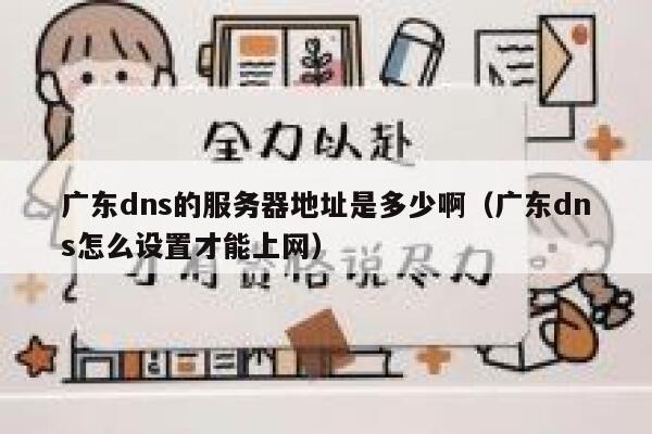 广东dns的服务器地址是多少啊(广东dns怎么设置才能上网) 第1张 广东dns的服务器地址是多少啊(广东dns怎么设置才能上网) 第1张