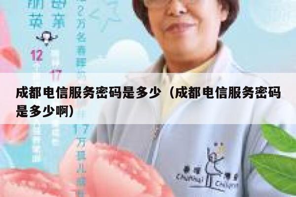成都电信服务密码是多少（成都电信服务密码是多少啊） 第1张