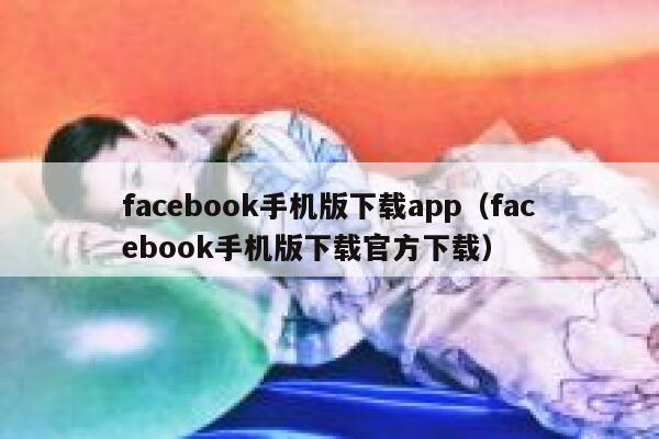 facebook手机版下载app（facebook手机版下载官方下载） 第1张