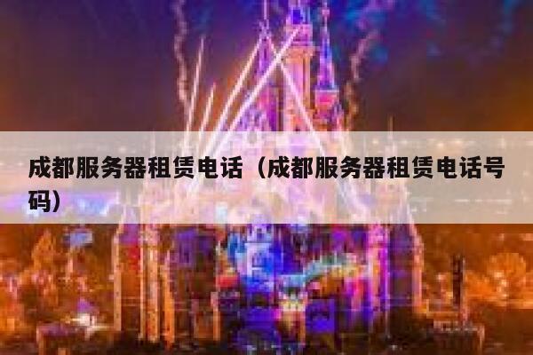 成都服务器租赁电话（成都服务器租赁电话号码） 第1张