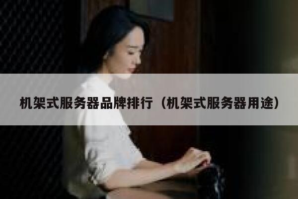 机架式服务器品牌排行（机架式服务器用途） 第1张
