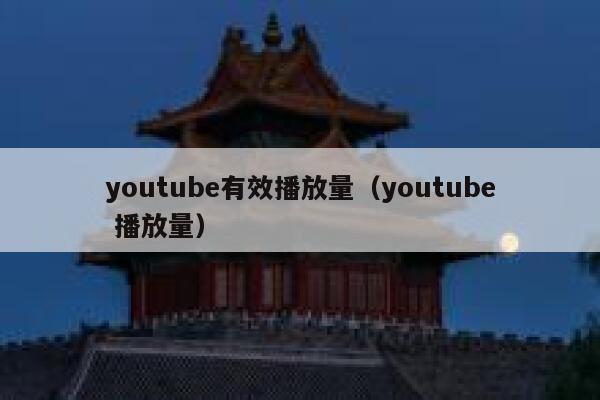 youtube有效播放量（youtube 播放量） 第1张