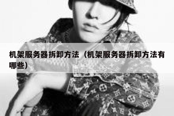 机架服务器拆卸方法（机架服务器拆卸方法有哪些） 第1张