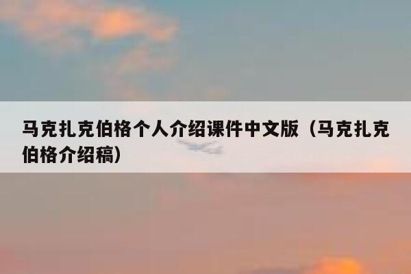 马克扎克伯格个人介绍课件中文版（马克扎克伯格介绍稿） 第1张