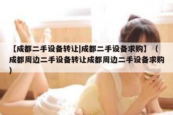 【成都二手设备转让|成都二手设备求购】（成都周边二手设备转让成都周边二手设备求购） 第1张