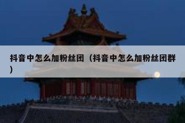抖音中怎么加粉丝团（抖音中怎么加粉丝团群） 第1张