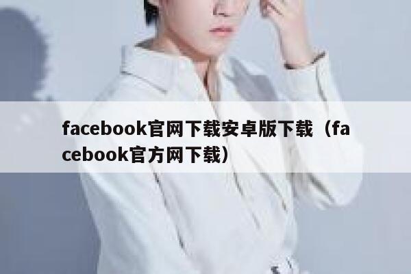 facebook官网下载安卓版下载（facebook官方网下载） 第1张
