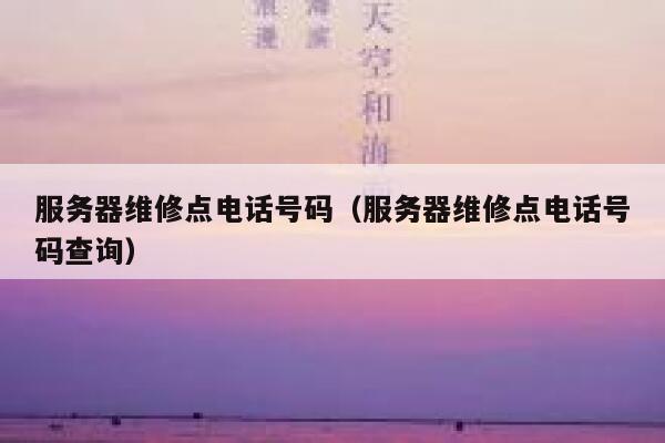 服务器维修点电话号码（服务器维修点电话号码查询） 第1张