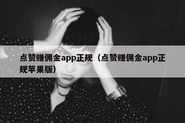 点赞赚佣金app正规（点赞赚佣金app正规苹果版） 第1张