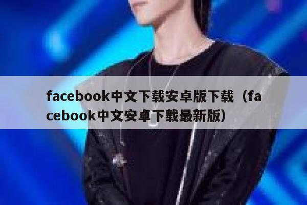 facebook中文下载安卓版下载（facebook中文安卓下载最新版） 第1张