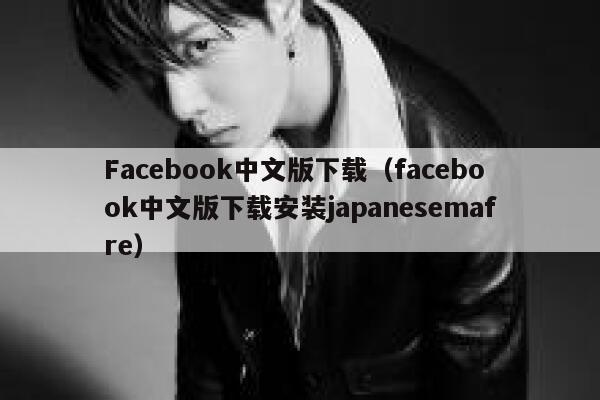 Facebook中文版下载(facebook中文版下载安装japanesemafre) 第1张 Facebook中文版下载(facebook中文版下载安装japanesemafre) 第1张