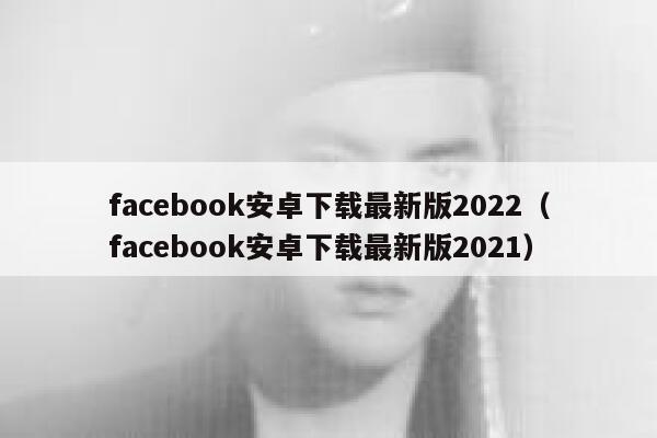 facebook安卓下载最新版2022（facebook安卓下载最新版2021） 第1张