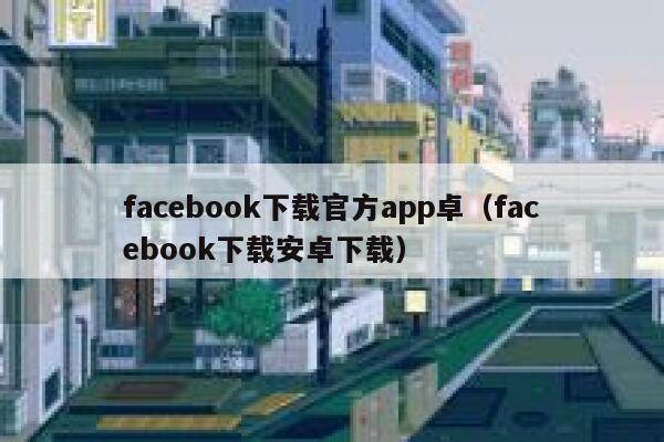 facebook下载官方app卓（facebook下载安卓下载） 第1张