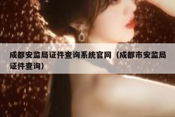 成都安监局证件查询系统官网（成都市安监局证件查询） 第1张