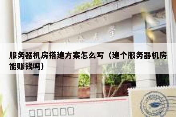 服务器机房搭建方案怎么写（建个服务器机房能赚钱吗） 第1张