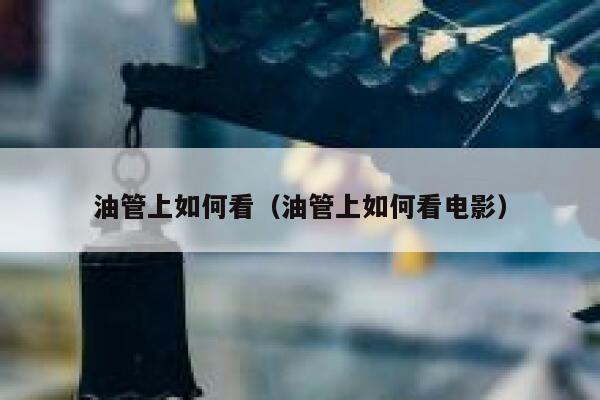 油管上如何看（油管上如何看电影） 第1张