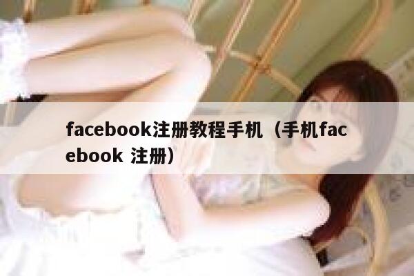 facebook注册教程手机（手机facebook 注册） 第1张