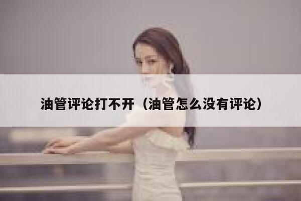 油管评论打不开（油管怎么没有评论） 第1张