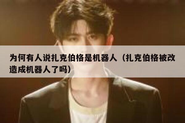 为何有人说扎克伯格是机器人(扎克伯格被改造成机器人了吗) 第1张 为何有人说扎克伯格是机器人(扎克伯格被改造成机器人了吗) 第1张