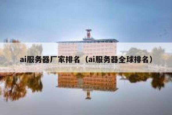 ai服务器厂家排名(ai服务器全球排名) 第1张 ai服务器厂家排名(ai服务器全球排名) 第1张