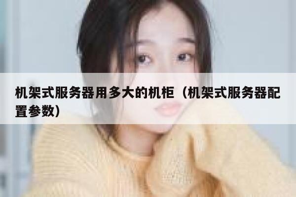 机架式服务器用多大的机柜（机架式服务器配置参数） 第1张