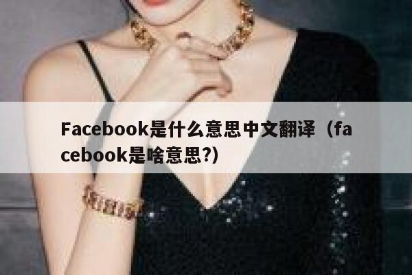 Facebook是什么意思中文翻译（facebook是啥意思?） 第1张