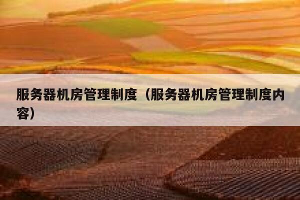 服务器机房管理制度（服务器机房管理制度内容） 第1张