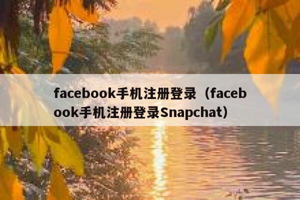 facebook手机注册登录(facebook手机注册登录Snapchat) 第1张 facebook手机注册登录(facebook手机注册登录Snapchat) 第1张
