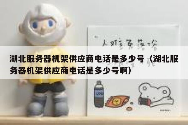 湖北服务器机架供应商电话是多少号（湖北服务器机架供应商电话是多少号啊） 第1张