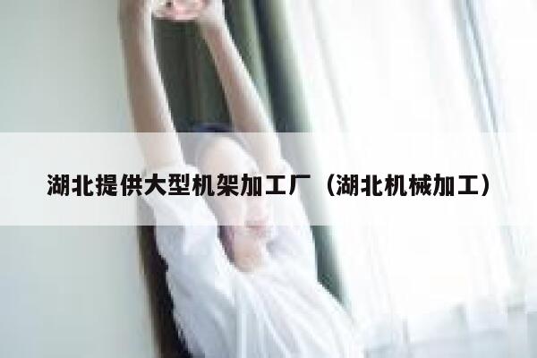 湖北提供大型机架加工厂(湖北机械加工) 第1张 湖北提供大型机架加工厂(湖北机械加工) 第1张