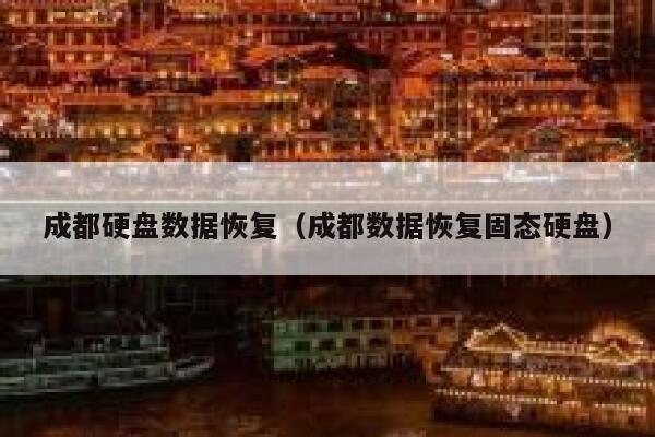 成都硬盘数据恢复（成都数据恢复固态硬盘） 第1张