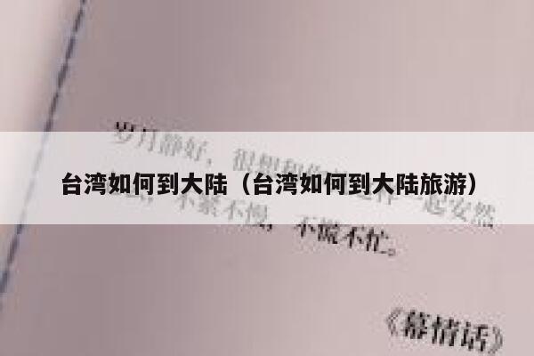 台湾如何到大陆（台湾如何到大陆旅游） 第1张