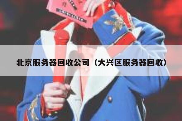 北京服务器回收公司（大兴区服务器回收） 第1张