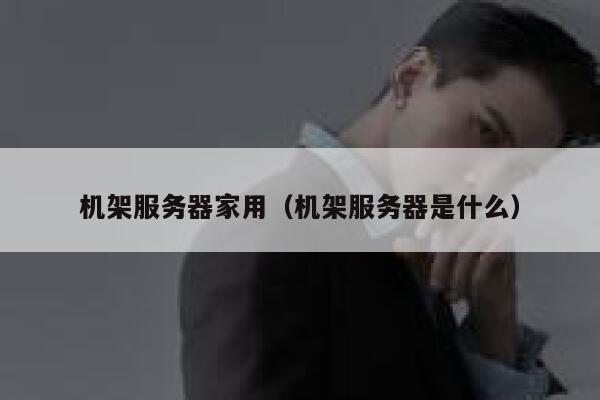 机架服务器家用（机架服务器是什么） 第1张