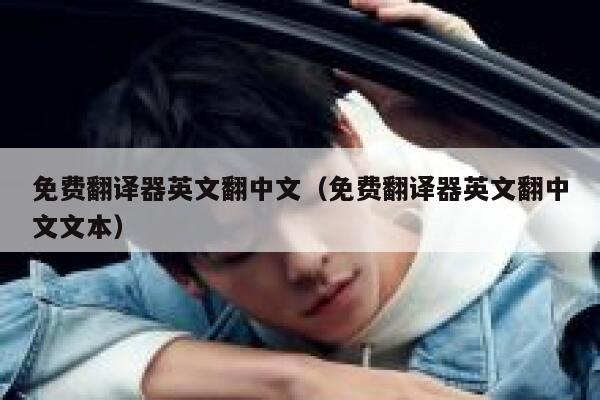免费翻译器英文翻中文(免费翻译器英文翻中文文本) 第1张 免费翻译器英文翻中文(免费翻译器英文翻中文文本) 第1张