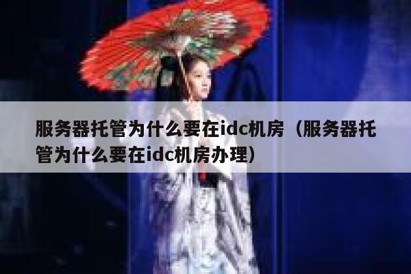 服务器托管为什么要在idc机房(服务器托管为什么要在idc机房办理) 第1张 服务器托管为什么要在idc机房(服务器托管为什么要在idc机房办理) 第1张